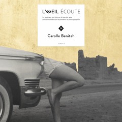 Podcast « L’Œil écoute » #26 Carolle Bénitah — la photographie comme rituel de guérison
