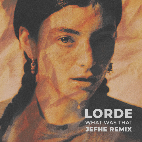 Lorde - What Was That (JEFHE REMIX)