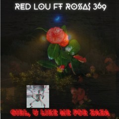 girl, u like me for ZAZA ft ROSA$ 369