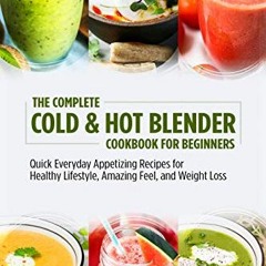 )! The Complete Cold & Hot Blender Cookbook for Beginners, Quick Everyday Appetizing Recipes fo