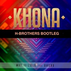 MAFIKIZOLO FT UHURU - KHONA ( H-BROTHERS AFRO BOOTLEG )