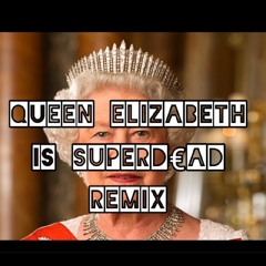 Queen Elizabeth Is Superdead Remix