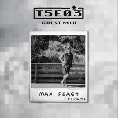 T5E03 - Guest Mix: Max Feast
