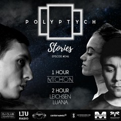 Polyptych Stories | Episode #046 (1h - Michon, 2h - Leichsen, LUANA)
