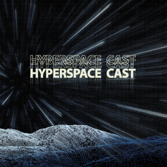 Hyperspace Cast - #001