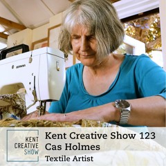Textile Artist Cas Holmes - Kent Creative Show Ep 123
