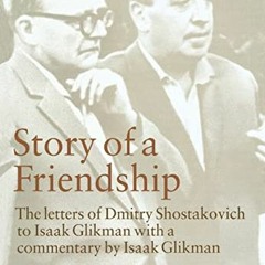 GET EPUB 📂 Story of a Friendship: The Letters of Dmitry Shostakovich to Isaak Glikma