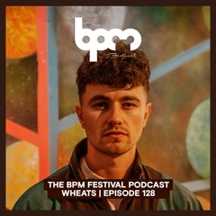The BPM Festival Podcast 128: Wheats
