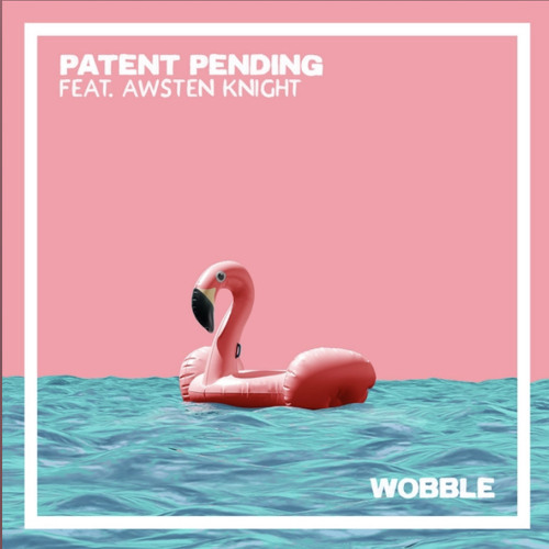 Wobble - PATENT PENDING Ft. Awsten Knight of WATERPARKS