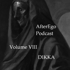 AfterEgo Podcast Volume VIII - DIKKA