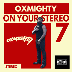 OXMIGHTY ON YOUR STEREO 7