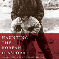 [GET] EPUB 📁 Haunting the Korean Diaspora: Shame, Secrecy, and the Forgotten War by