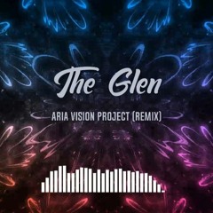 The Glen - Aria Vision Project (Remix)