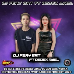 DJ FERY BRT FT DEDEK AMEL DUGEM BIRR ASOKA - INSTRUMEN MELEDAK VVIP HARDMIX FUNGKOT 2023