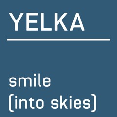 YELKA - Smile (Into Skies)