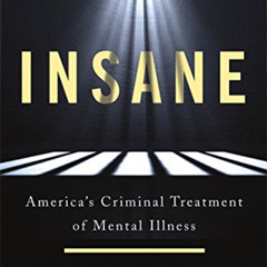 [DOWNLOAD] EPUB 🖌️ Insane: America's Criminal Treatment of Mental Illness by  Alisa