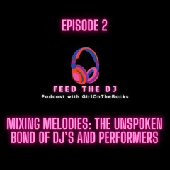 Feed the DJ Episode 2: Mixing Melodies: The Unspoken Bond of DJ's and PERFORMERS