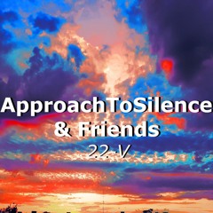 Movements of ApproachToSilence & Friends 22-V