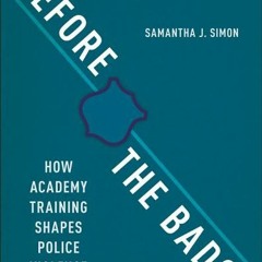 (Download) Before the Badge: How Academy Training Shapes Police Violence - Samantha J. Simon