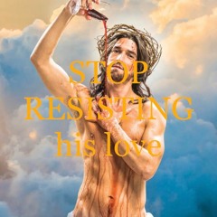 STOP RESISTING his love