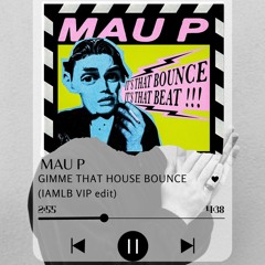 Mau P - Gimme That House Bounce (IAMLB VIP Edit)