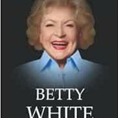 [READ] [EBOOK EPUB KINDLE PDF] Betty White Book: The Biography of Betty White by University Press �