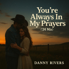 Danny Rivers - You're Always In My Prayers ('24 Mix)