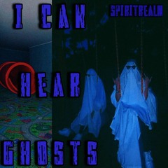 I Can Hear Ghosts ~ Spiritrealm