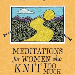 ✔DOWNLOAD✔BOOK At Knit's End: Meditations for Women Who Knit Too Much