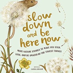 Get EBOOK EPUB KINDLE PDF Slow Down and Be Here Now: More Nature Stories to Make You