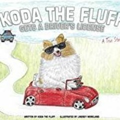 <Download>> Koda the Fluff Gets a Driver&#x27s License: A True Story!