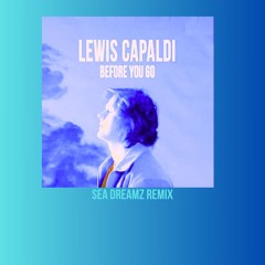 Lewis Capaldi - Before You Go (Sea Dreamz Remix)