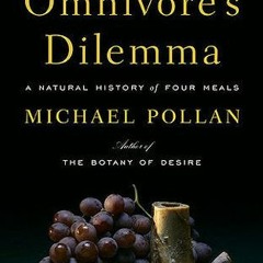 [Book] PDF Download The Omnivore's Dilemma: A Natural History of Four Meals BY Michael Pollan