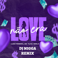 Luan Pereira/MC Tuto/Grelo -  Não Era Love [ Dj Nigga Remix ]