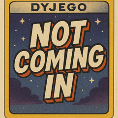dyjego - not coming in