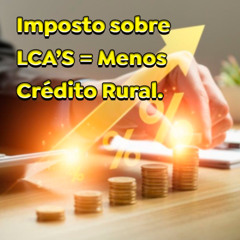 Tributo sobre rendimentos das LCA’s - Advogado fala das consequências sobre o crédito rural.