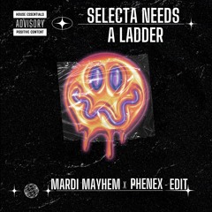 SELECTA NEEDS A LADDER -MARDI MAYHEM X PHENEX EDIT