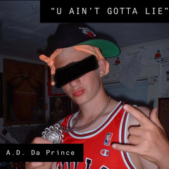 “U Ain’t Gotta Lie”-A.D. Da Prince