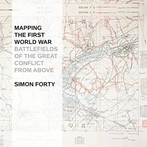 VIEW EBOOK EPUB KINDLE PDF Mapping The First World War: Battlefields of the Great Conflict from Abov