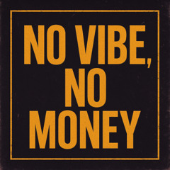 NO VIBE, NO MONEY