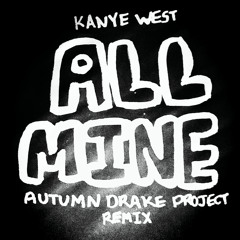 All Mine (autumn drake project remix) - Kanye West