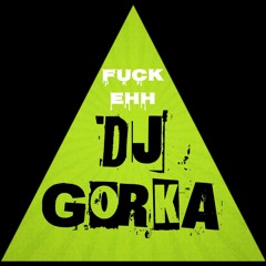 DJ GORKA - Fuck Huh