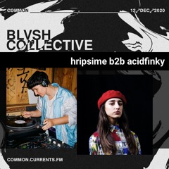 hripsime (first hour) b2b Acidfinky (second half)- BLVSH x COMMON