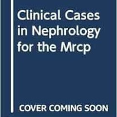 download KINDLE 📒 Clinical Cases in Nephrology for the Mrcp by Andrew James Peter Le