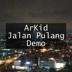 ArKid - Jalan Pulang Demo