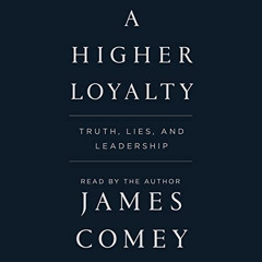 [Access] EBOOK ✏️ A Higher Loyalty: Truth, Lies, and Leadership by  James Comey,James