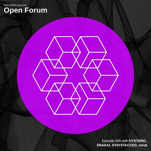 Open Forum, Episode 005 (HYSTERIC, ERAKAI, STAYSTACCED, noræ)