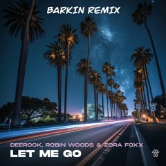 Deerock, Robin Woods - Let Me Go (Barkin Remix)
