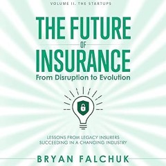 get [PDF] The Future of Insurance: From Disruption to Evolution, Volume II. The Startups