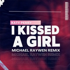 Katy Perry - I Kissed A Girl [MICHAEL RAYWEN REMIX](PREVIEW)
